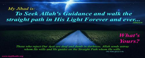 My Jihad is: To Seek Allah's Guidance and walk the straight path in His Light Forever and Ever…What's yours?