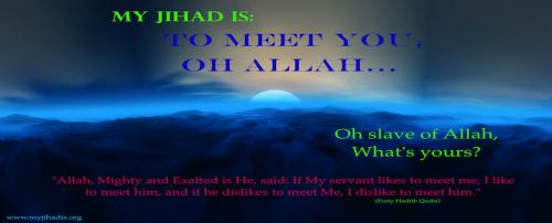 My Jihad is To meet You, Oh Allah…Oh slave of Allah, what's yours
