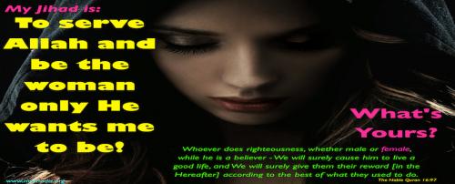 My Jihad is: To serve Allah and be the woman only He wants me to be! What's yours?