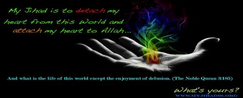 My Jihad is to detach my heart from this world and attach my heart to Allah
