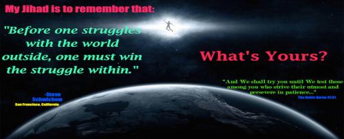 My Jihad is to remember that Before one struggles with the world outside, one must win the struggle within.
