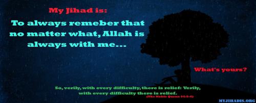 To always remember that no matter what, Allah is always with me