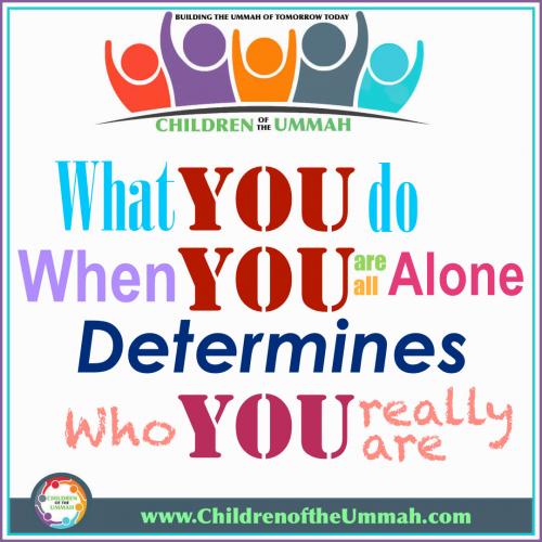 What YOU do, When YOU are all Alone, Determines, who YOU really are!